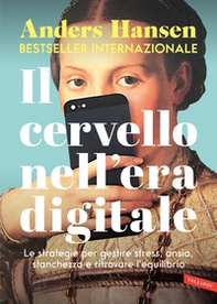 Il cervello nell'era digitale. Le strategie per gestire stress, ansia, stanchezza e ritrovare l'equilibrio - Librerie.coop