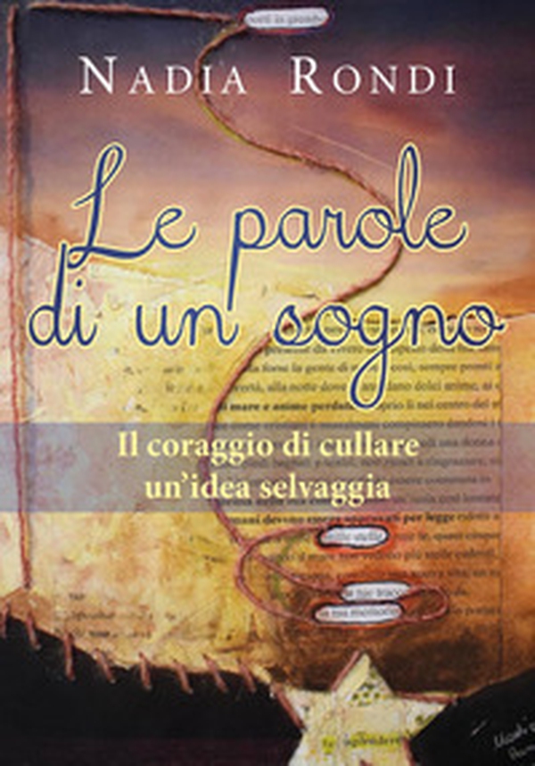 Le parole di un sogno. Il coraggio di cullare un'idea selvaggia - Librerie.coop Le parole di un sogno. Il coraggio di cullare un'idea selvaggia - Librerie.coop