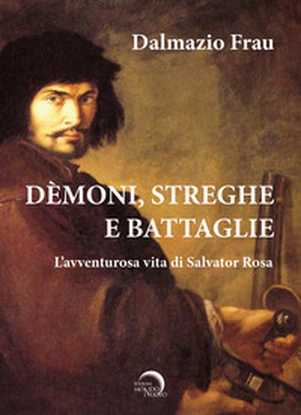 Demoni, streghe e battaglie. L'avventurosa vita di Salvator Rosa - Librerie.coop Demoni, streghe e battaglie. L'avventurosa vita di Salvator Rosa - Librerie.coop