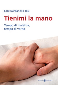 Tienimi la mano. Tempo di malattia, tempo di verità - Librerie.coop Tienimi la mano. Tempo di malattia, tempo di verità - Librerie.coop