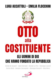 Otto alla costituente. Gli uomini di Dio che hanno fondato la Repubblica - Librerie.coop