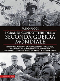 I grandi condottieri della seconda guerra mondiale. Da Rommel a Patton, da Guderian a Zukov, le imprese, le vittorie e le sconfitte degli uomini che hanno scritto la storia - Librerie.coop