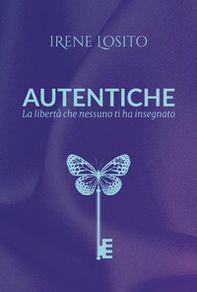 Autentiche. La libertà che nessuno ti ha insegnato - Librerie.coop