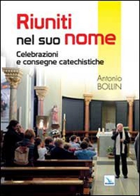 Riuniti nel suo nome. Celebrazioni e consegne catechistiche - Librerie.coop
