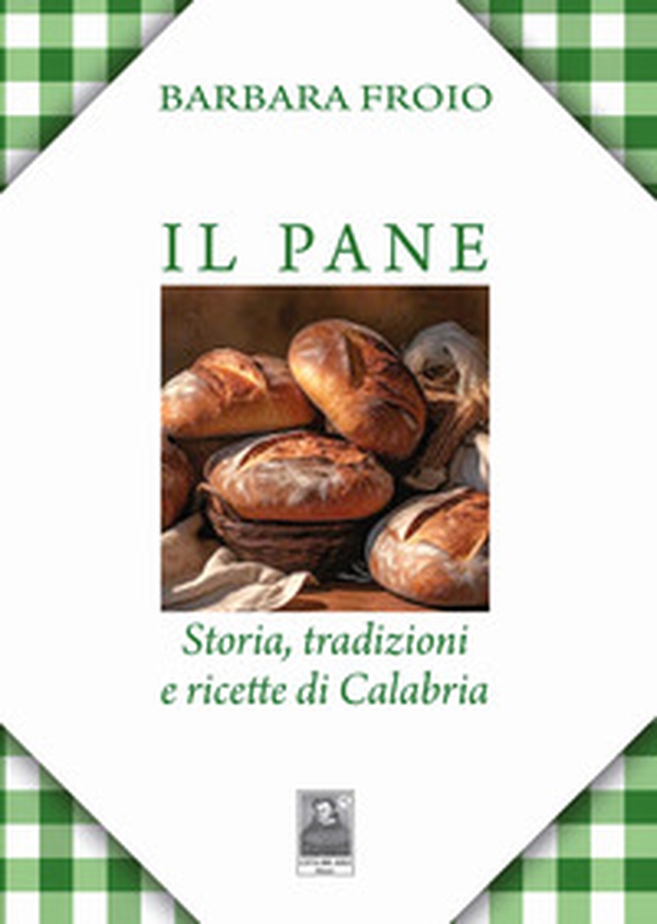 Il pane. Storia, tradizioni e ricette di Calabria - Librerie.coop Il pane. Storia, tradizioni e ricette di Calabria - Librerie.coop