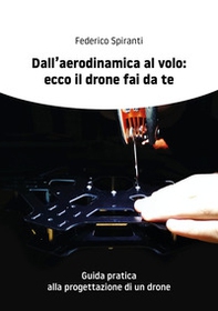 Dall'aerodinamica al volo: ecco il drone fai da te. Guida pratica alla progettazione di un drone - Librerie.coop