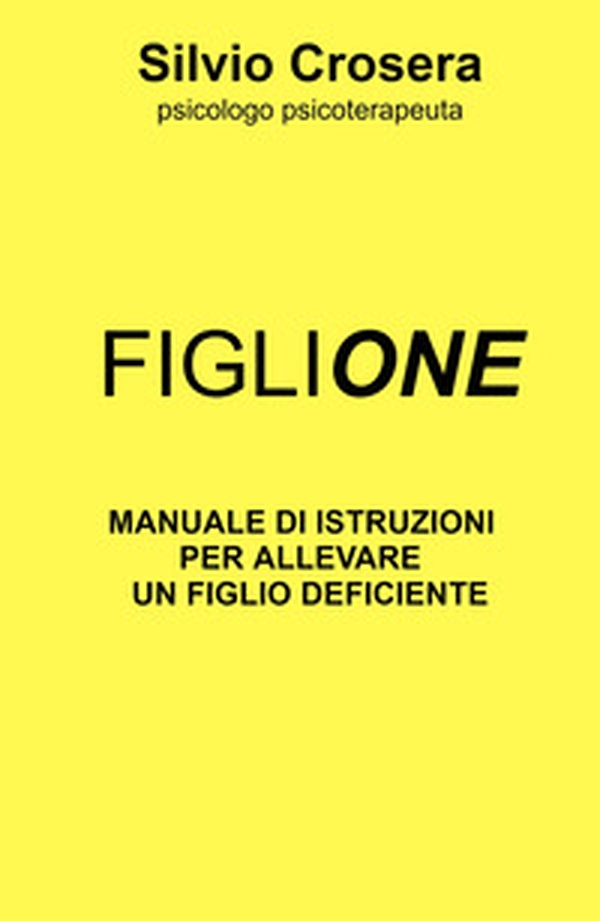 Figlione. Manuale di istruzioni per allevare un figlio deficiente - Librerie.coop Figlione. Manuale di istruzioni per allevare un figlio deficiente - Librerie.coop
