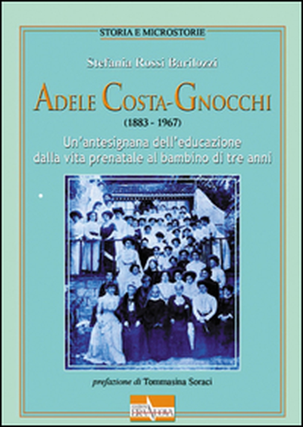 Adele Costa-Gnocchi (1883-1967). Un'antesignana dell'educazione dalla vita prenatale al bambino di tre anni - Librerie.coop Adele Costa-Gnocchi (1883-1967). Un'antesignana dell'educazione dalla vita prenatale al bambino di tre anni - Librerie.coop