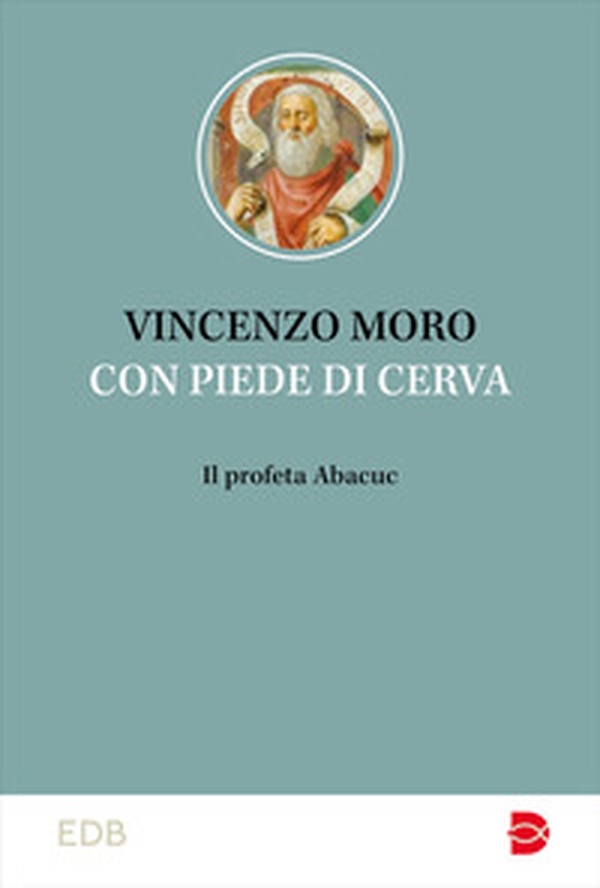 Con piedi di cerva. Il profeta Abacuc - Librerie.coop Con piedi di cerva. Il profeta Abacuc - Librerie.coop