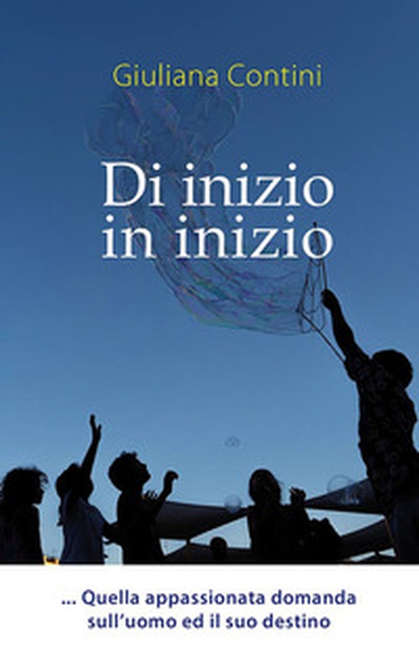 Di inizio in inizio. Quella appassionata domanda sull'uomo ed il suo destino - Librerie.coop Di inizio in inizio. Quella appassionata domanda sull'uomo ed il suo destino - Librerie.coop