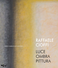 Raffaele Cioffi. Luce ombra pittura. Catalogo della mostra (Mantova, 19 novembre-31 dicembre 2022). Ediz. italiana e inglese - Librerie.coop