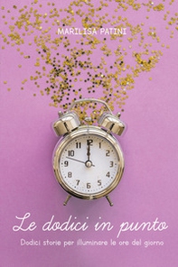 Le dodici in punto. Dodici storie per illuminare le ore del giorno - Librerie.coop