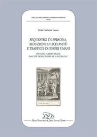 Sequestro di persona, riduzione in schiavitù e traffico di esseri umani. Studi sul «crimen plagii» dall'età dioclezianea al V secolo d.C. - Librerie.coop