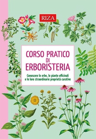 Corso pratico di erboristeria. Conoscere le erbe, le piante officinali e le loro straordinarie proprietà - Librerie.coop