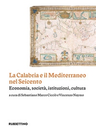 La Calabria e il Mediterraneo nel Seicento. Economia, società, istituzioni, cultura - Librerie.coop La Calabria e il Mediterraneo nel Seicento. Economia, società, istituzioni, cultura - Librerie.coop