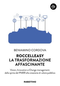 Roccelleasy. La trasformazione affascinante. Vision, innovation e Change management: dalla spinta del PNRR alla creazione di valore pubblico - Librerie.coop