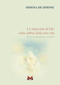 Le impronte di Dio sulla sabbia della mia vita. Diario di un'esperienza spirituale - Librerie.coop