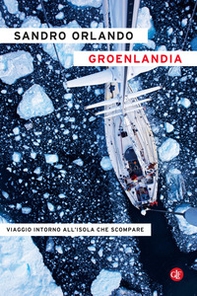 Groenlandia. Viaggio intorno all'isola che scompare - Librerie.coop