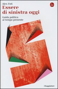 Essere di sinistra oggi. Guida politica al tempo presente - Librerie.coop Essere di sinistra oggi. Guida politica al tempo presente - Librerie.coop