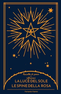 La luce del sole le spine della rosa. Raccolta di poesie e riflessioni - Librerie.coop La luce del sole le spine della rosa. Raccolta di poesie e riflessioni - Librerie.coop