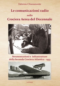 Le comunicazioni radio nella Crociera Aerea del Decennale. Strumenti e infrastrutture della Seconda Crociera Atlantica 1933 - Librerie.coop