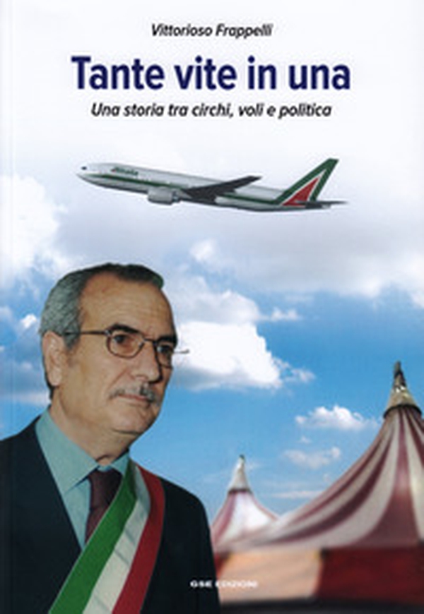 Tante vite in una. Una storia tra circhi, voli e politica - Librerie.coop Tante vite in una. Una storia tra circhi, voli e politica - Librerie.coop