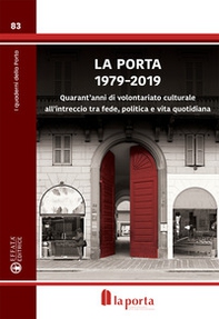 La Porta 1979-2019. Quarant'anni di volontariato culturale all'intreccio tra fede, politica e vita quotidiana - Librerie.coop
