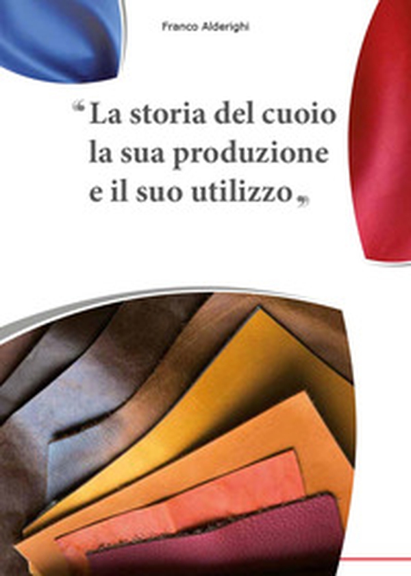 La storia del cuoio la sua produzione e il suo utilizzo - Librerie.coop La storia del cuoio la sua produzione e il suo utilizzo - Librerie.coop