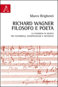 Richard Wagner filosofo e poeta. La Filosofia in musica tra Feuerbach, Schopenhauer e Nietzsche - Librerie.coop