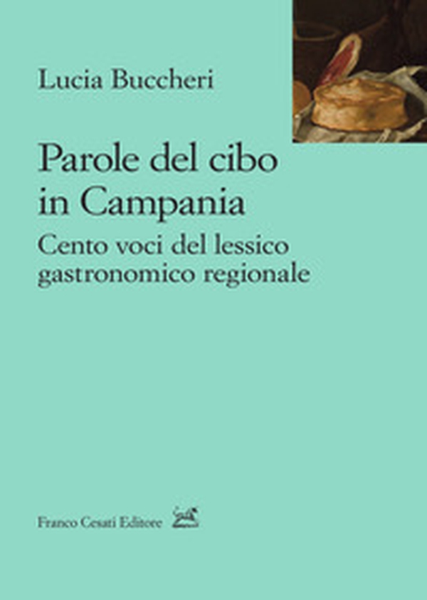 Parole del cibo in Campania. Cento voci del lessico gastronomico regionale - Librerie.coop Parole del cibo in Campania. Cento voci del lessico gastronomico regionale - Librerie.coop