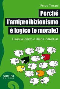 Perché l'antiproibizionismo è logico (e morale). Filosofia, diritto e libertà individuali - Librerie.coop