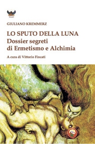 Lo sputo della luna. Dossier segreti di ermetismo e alchimia - Librerie.coop