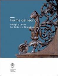 Forme del legno. Intagli e tarsie fra Gotico e Rinascimento - Librerie.coop