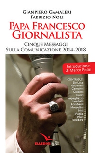 Papa Francesco giornalista. Cinque passaggi sulla comunicazione 2014-2018 - Librerie.coop