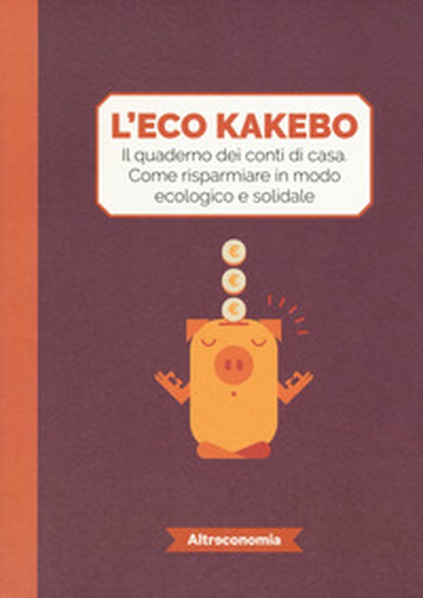 L'eco kakebo. Il quaderno dei conti di casa. Come risparmiare in modo ecologico e solidale - Librerie.coop L'eco kakebo. Il quaderno dei conti di casa. Come risparmiare in modo ecologico e solidale - Librerie.coop
