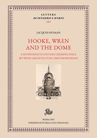 Hooke, Wren and the Dome. A seventeenth century crossing space between architecture and engineering - Librerie.coop