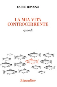 La mia vita controcorrente. Episodi - Librerie.coop