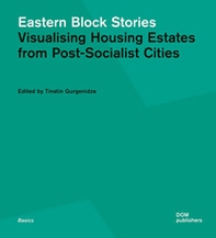Eastern block stories. Visualising housing estates from post-socialist cities - Librerie.coop