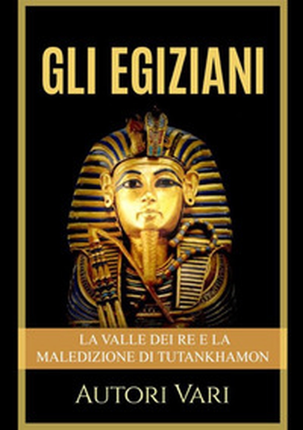 Gli egiziani. La Valle dei Re e la maledizione di Tutankhamon - Librerie.coop Gli egiziani. La Valle dei Re e la maledizione di Tutankhamon - Librerie.coop