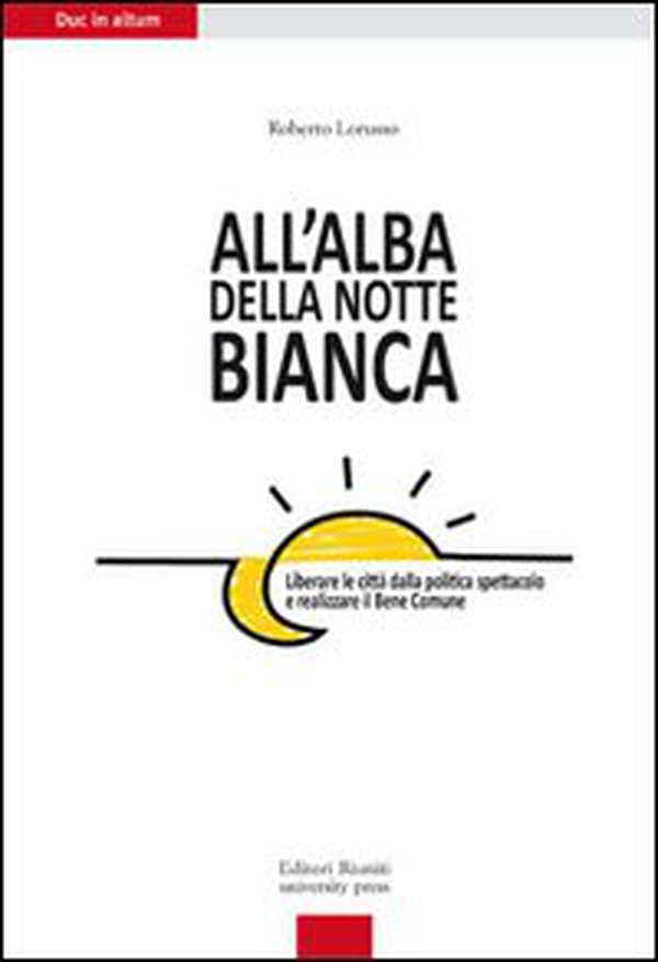 All'alba della Notte Bianca. Liberare la città dalla politica spettacolo e realizzare il bene comune - Librerie.coop All'alba della Notte Bianca. Liberare la città dalla politica spettacolo e realizzare il bene comune - Librerie.coop