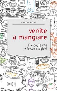 Venite a mangiare. Il cibo, la vita e le sue stagioni - Librerie.coop