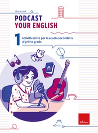Podcast your english. Attività estive per la scuola secondaria di primo grado - Vol. 1 - Librerie.coop