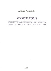 Stasis e polis. Architettura e conflitto nel progetto della città greca tra il V e il IV secolo - Librerie.coop Stasis e polis. Architettura e conflitto nel progetto della città greca tra il V e il IV secolo - Librerie.coop