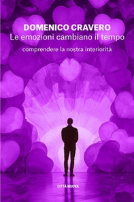 Le emozioni cambiano il tempo. Comprendere la nostra interiorità - Librerie.coop
