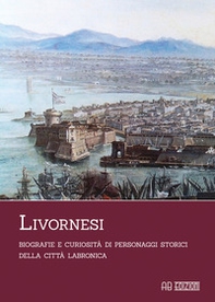 Livornesi. Biografie e curiosità di personaggi storici della città labronica - Librerie.coop Livornesi. Biografie e curiosità di personaggi storici della città labronica - Librerie.coop