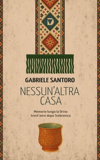 Nessun altra casa. Memorie lungo la Drina trent'anni dopo Srebrenica - Librerie.coop