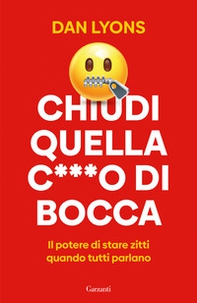 Chiudi quella c***o di bocca. Il potere di stare zitti quando tutti parlano - Librerie.coop Chiudi quella c***o di bocca. Il potere di stare zitti quando tutti parlano - Librerie.coop