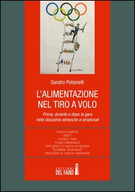 L'alimentazione nel tiro a volo. Prima, durante e dopo la gara nelle discipline olimpiche e amatoriali... - Librerie.coop