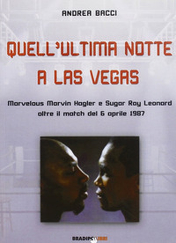 Quell'ultima notte a Las Vegas. Mervelous Marvin Hagler e Sugar Rey Leonard oltre il match del 6 aprile 1987 - Librerie.coop Quell'ultima notte a Las Vegas. Mervelous Marvin Hagler e Sugar Rey Leonard oltre il match del 6 aprile 1987 - Librerie.coop