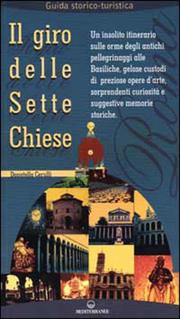 Il giro delle sette chiese. Un insolito itinerario sulle orme degli antichi pellegrini alle basiliche, gelose custodi di preziose opere d'arte... - Librerie.coop Il giro delle sette chiese. Un insolito itinerario sulle orme degli antichi pellegrini alle basiliche, gelose custodi di preziose opere d'arte... - Librerie.coop